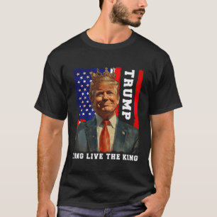Trump King President Long Live The King Trump  T-Shirt