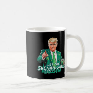 Trump Let The Shenanigans Begin St Patrick's Day S Coffee Mug