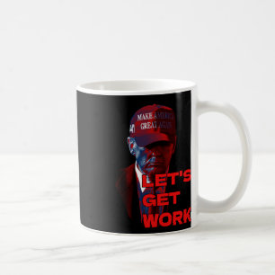 Trump Lets Get To Work  Coffee Mug