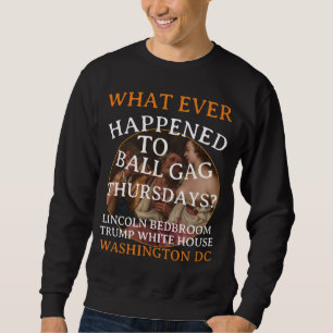 TRUMP LINCOLN BEDROOM Ball Gag Thursdays Sweatshirt