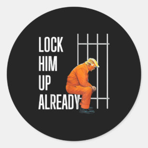 Trump Lock Him Up Already  Classic Round Sticker