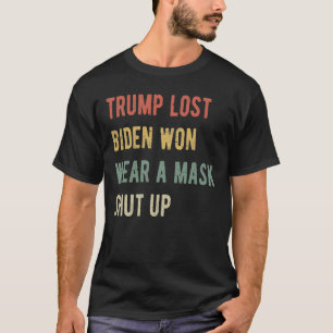 Trump Lost Biden Won Wear A Mask Shut Up I T-Shirt