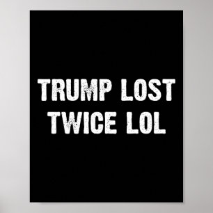 Trump Lost Twice Lol Poster