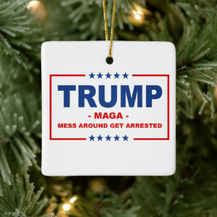 TRUMP MAGA: Mess Around Get Arrested Ceramic Ornament
