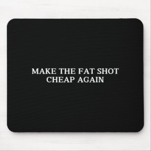 Trump Make The Fat Shot Cheap Again Funny Big Phar Mouse Pad