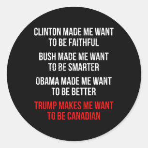 Trump Makes Me Want To Be Canadian Fun Political Classic Round Sticker
