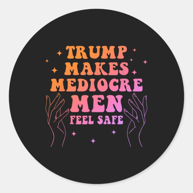 Trump Makes Mediocre Men Feel Safe Funny Quote  Classic Round Sticker (Front)