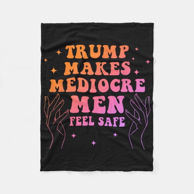 Trump Makes Mediocre Men Feel Safe Funny Quote  Fleece Blanket (Front)