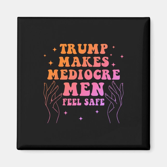 Trump Makes Mediocre Men Feel Safe Funny Quote  Magnet (Front)