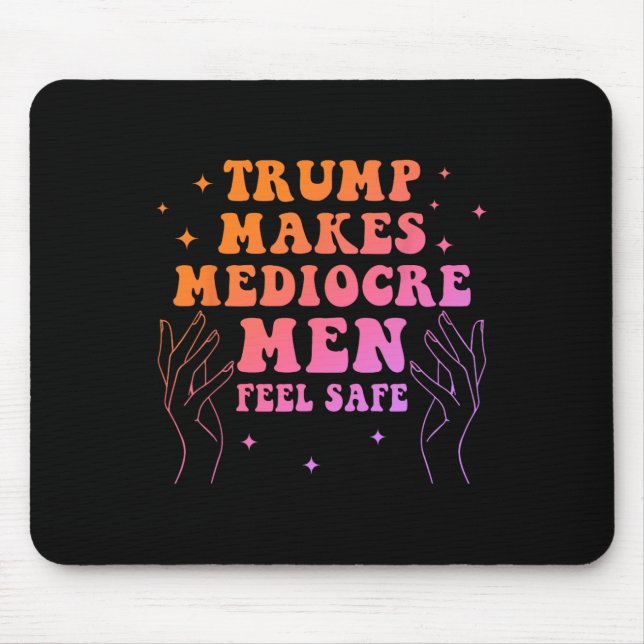 Trump Makes Mediocre Men Feel Safe Funny Quote  Mouse Pad (Front)