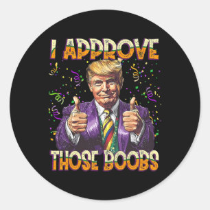 Trump Mardi Gras Usa I Approve Those Breast Funny Classic Round Sticker