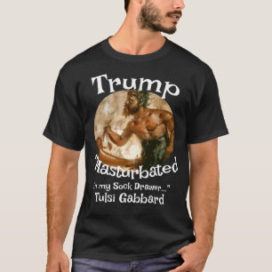 Trump Masturbated in My Sock Drawer Tulsi Gabbard T-Shirt