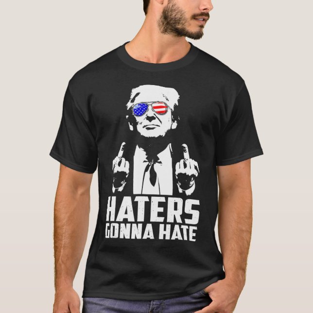 Trump Middle Finger Funny Haters Gonna Hate Presid T-Shirt (Front)