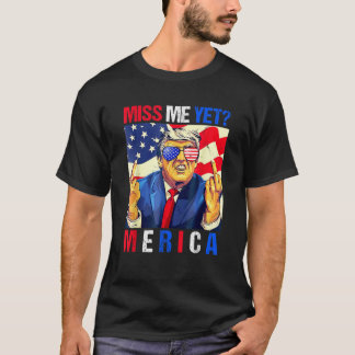 Trump Middle Finger Miss Me Yet American Flag 4th  T-Shirt