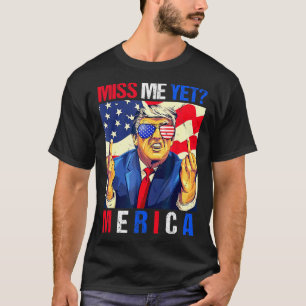 Trump Middle Finger Miss Me Yet American Flag 4th  T-Shirt