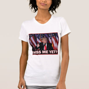 Trump Miss Me Yet? T-Shirt