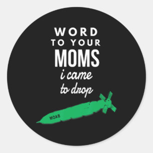 Trump Moab I Came To Drop Bombs Classic Round Sticker