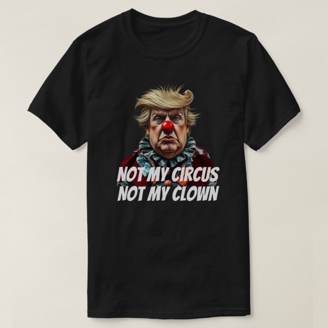 Trump: "Not My Circus, Not My Clown" T-Shirt (Design Front)