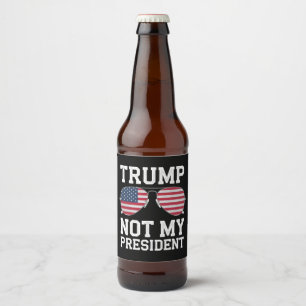 Trump Not My President Anti Trump Beer Bottle Label