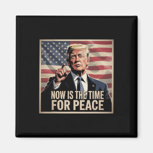 Trump- Now Is The Time For Peace 1 Magnet