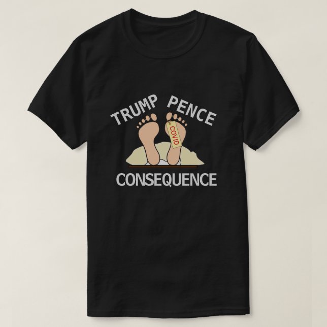Trump Pence Consequence T-Shirt (Design Front)