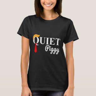 Trump Quiet Piggy Funny Political Meme Pig Lover 6 T-Shirt