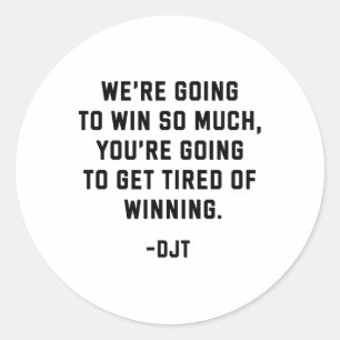Trump Quotes We're Going To Win So Much Tired Of W Classic Round Sticker