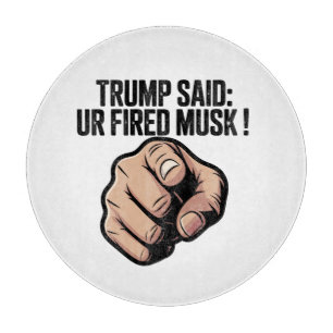 Trump Said: You’re Fired Musk! Cutting Board
