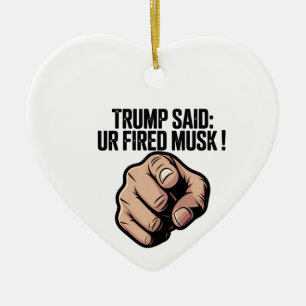 Trump Said: You’re Fired Musk! Political Statement Ceramic Ornament