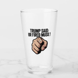 Trump Said: You’re Fired Musk! Political Statement Glass