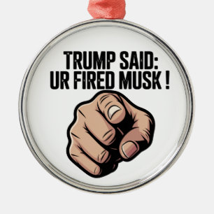 Trump Said: You’re Fired Musk! Political Statement Metal Ornament