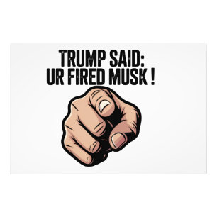 Trump Said: You’re Fired Musk! Political Statement Photo Print