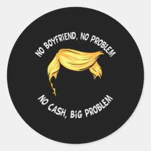 Trump Saying No Boyfriend No Problem No Cash Big P Classic Round Sticker