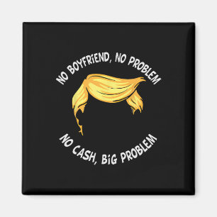 Trump Saying No Boyfriend No Problem No Cash Big P Magnet