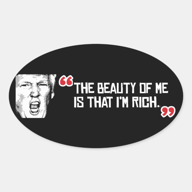 Trump Says The Beauty of me is that I'm Rich - - . Oval Sticker (Front)