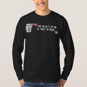 Trump Says The Beauty of me is that I'm Rich - - . T-Shirt