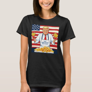 Trump Serving Mcdonalds Fries  T-Shirt