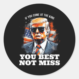 Trump Shirt If You Come At The King You Best Not M Classic Round Sticker