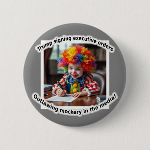 Trump signing executive orders outlawing mockery! 6 cm round badge