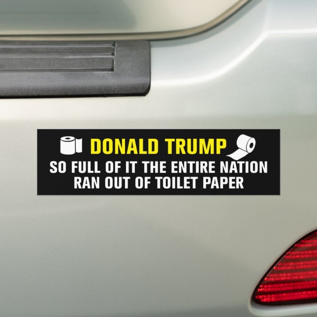 Trump So Full Of It Nation Ran Out Of Toilet Paper Bumper Sticker (On Car)