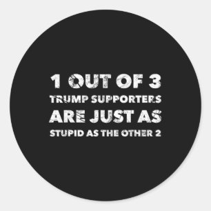 Trump Supporters Are Just Stupid  Classic Round Sticker