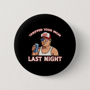Trump Tariffed Your Mom Last Night Funny Saying Me 6 Cm Round Badge