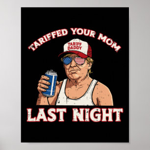 Trump Tariffed Your Mom Last Night Funny Saying Me Poster