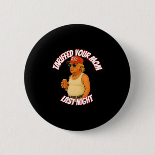 Trump Tariffed Your Mom Last Night Tariff Daddy 6 Cm Round Badge