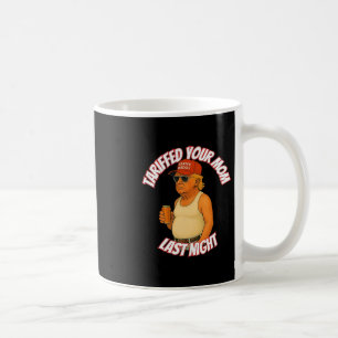Trump Tariffed Your Mom Last Night Tariff Daddy Coffee Mug