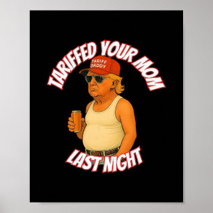 Trump Tariffed Your Mom Last Night Tariff Daddy  Poster