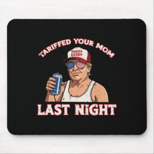 Trump Tariffed Your Mum Last Night Funny Saying Me Mouse Pad