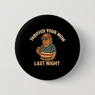 Trump Tariffed Your Mum Last Night Tariff 1 6 Cm Round Badge