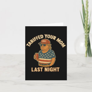 Trump Tariffed Your Mum Last Night Tariff 1  Card