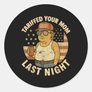 Trump Tariffed Your Mum Last Night Tariff Classic Round Sticker